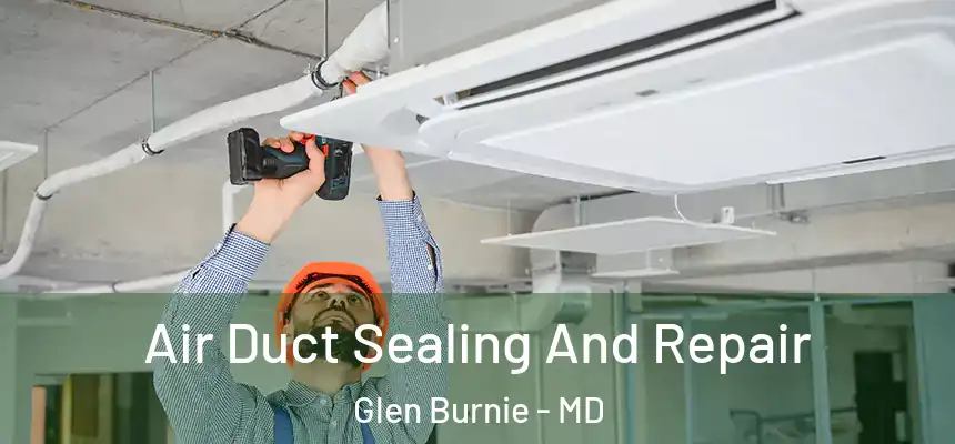  Air Duct Sealing And Repair Glen Burnie - MD