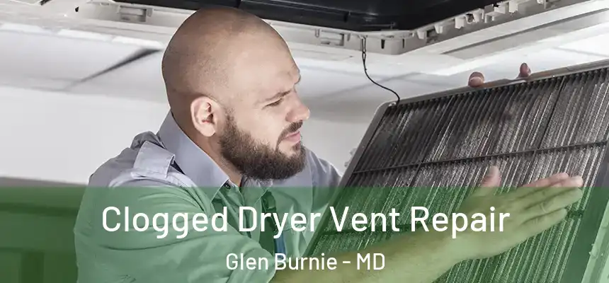  Clogged Dryer Vent Repair Glen Burnie - MD