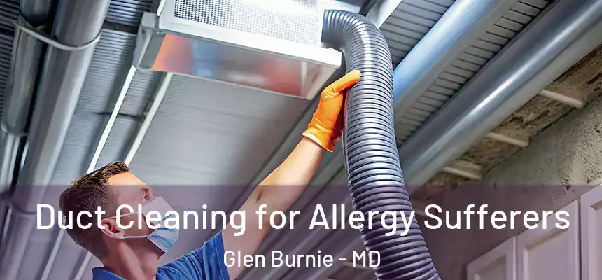  Duct Cleaning for Allergy Sufferers Glen Burnie - MD