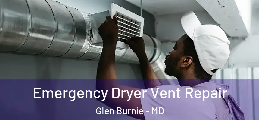  Emergency Dryer Vent Repair Glen Burnie - MD