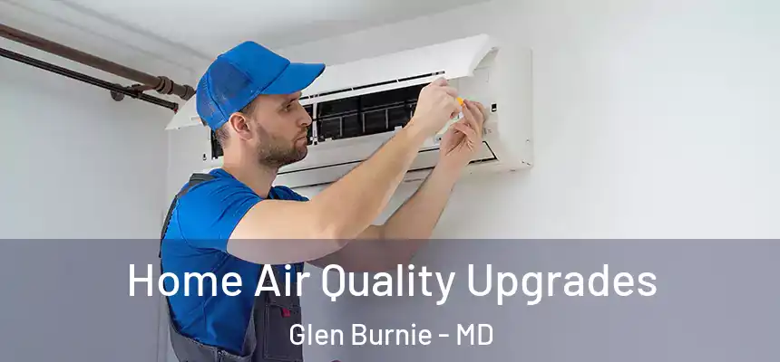 Home Air Quality Upgrades Glen Burnie - MD