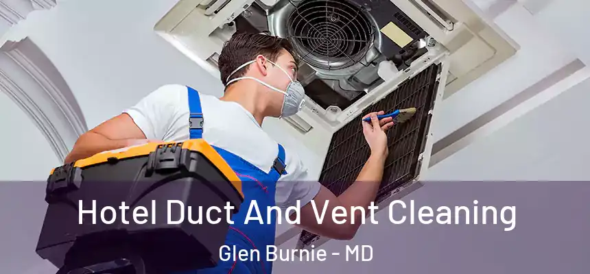 Hotel Duct And Vent Cleaning Glen Burnie - MD