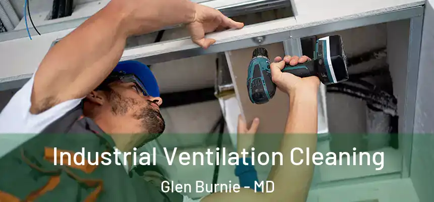  Industrial Ventilation Cleaning Glen Burnie - MD
