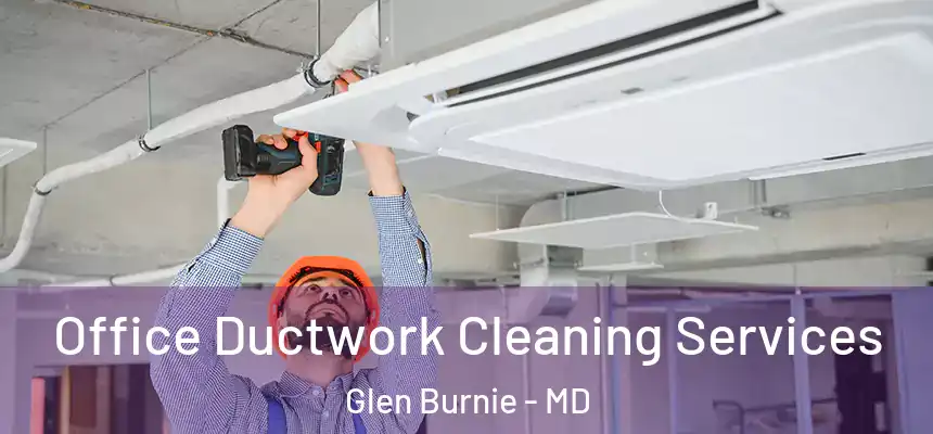  Office Ductwork Cleaning Services Glen Burnie - MD