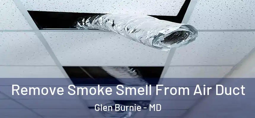 Remove Smoke Smell From Air Duct Glen Burnie - MD