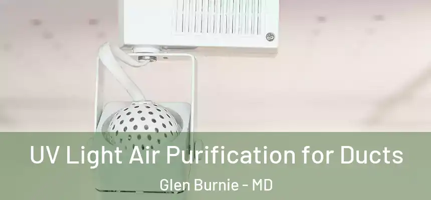 UV Light Air Purification for Ducts Glen Burnie - MD