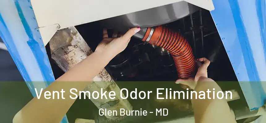  Vent Smoke Odor Elimination Glen Burnie - MD