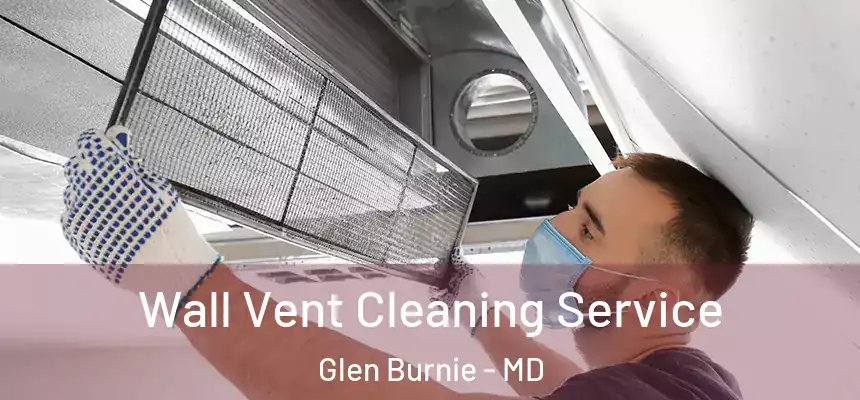 Wall Vent Cleaning Service Glen Burnie - MD